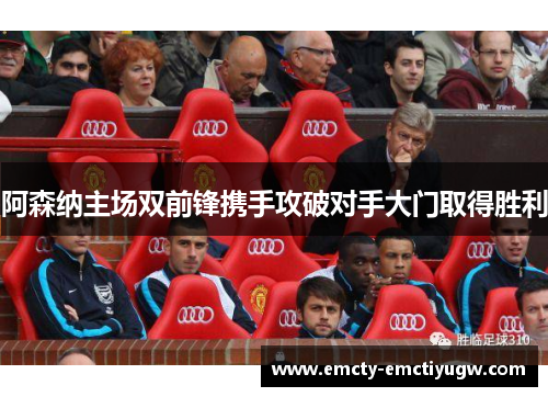 阿森纳主场双前锋携手攻破对手大门取得胜利