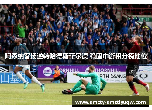 阿森纳客场逆转哈德斯菲尔德 稳固中游积分榜地位
