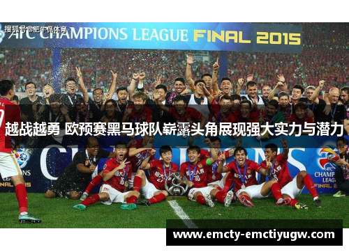 越战越勇 欧预赛黑马球队崭露头角展现强大实力与潜力