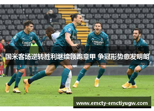 国米客场逆转胜利继续领跑意甲 争冠形势愈发明朗